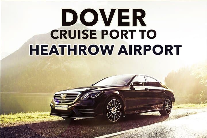 Dover Cruise Port to Heathrow Airport Private Transfer — Private Meet & Greet