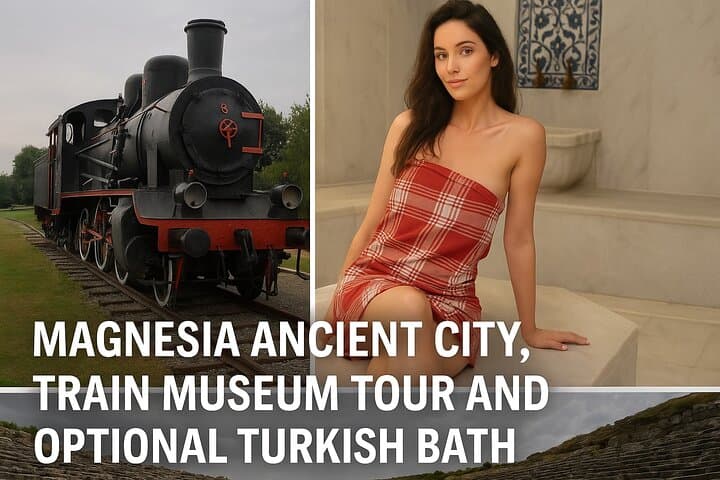 Magnesia Ancient City, Çamlık Train Museum & Turkish Bath — Kuşadası Shore Excursion